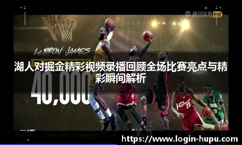湖人对掘金精彩视频录播回顾全场比赛亮点与精彩瞬间解析