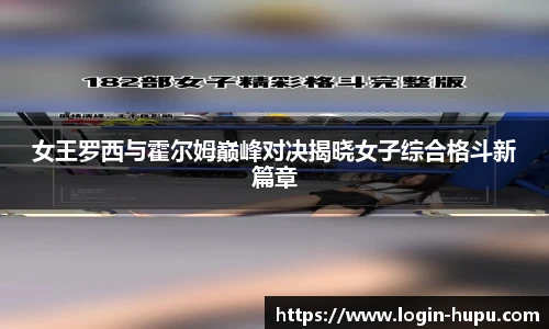 女王罗西与霍尔姆巅峰对决揭晓女子综合格斗新篇章